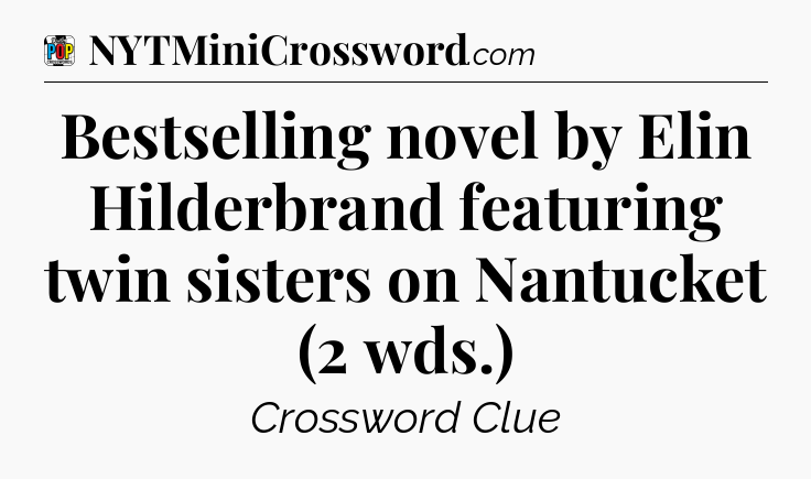 Bestselling novel by Elin Hilderbrand featuring twin sisters on Nantucket (2 wds.) Crossword Clue