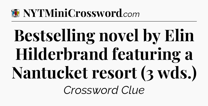 Bestselling novel by Elin Hilderbrand featuring a Nantucket resort (3 wds.) Crossword Clue