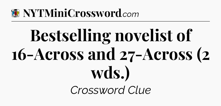 Bestselling novelist of 16-Across and 27-Across (2 wds.) Crossword Clue