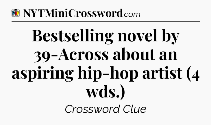 Bestselling novel by 39-Across about an aspiring hip-hop artist (4 wds.) Crossword Clue