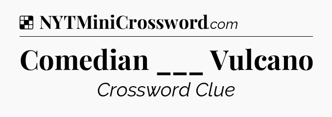 Solution: Comedian ___ Vulcano - NYT Crossword