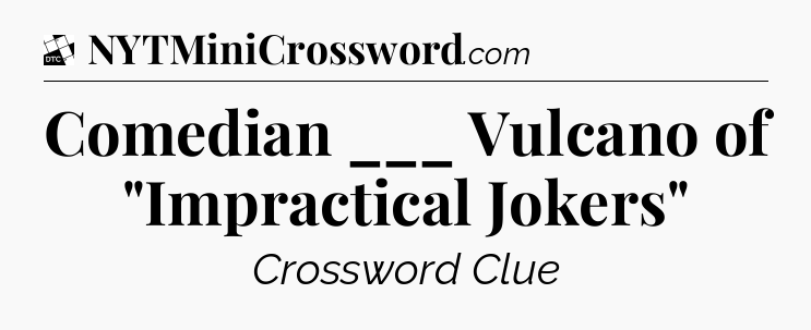 Comedian ___ Vulcano of 