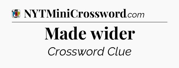 Made wider Crossword Clue