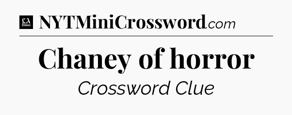 Chaney of horror - LA Times Crossword