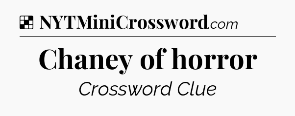 Solution: Chaney of horror - NYT Crossword