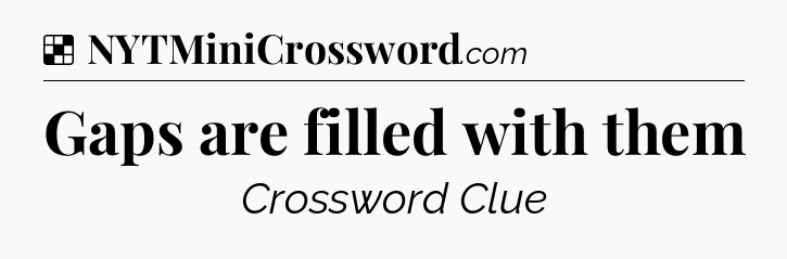 Solution: Gaps are filled with them - NYT Crossword