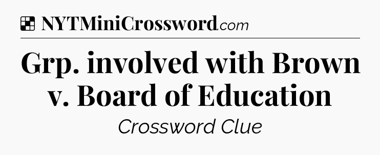 Solution: Grp. involved with Brown v. Board of Education - NYT Crossword