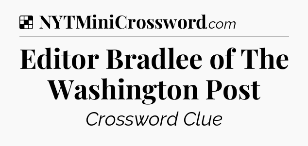 Solution: Editor Bradlee of The Washington Post - NYT Crossword