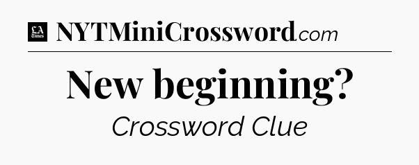 New beginning - LA Times Crossword