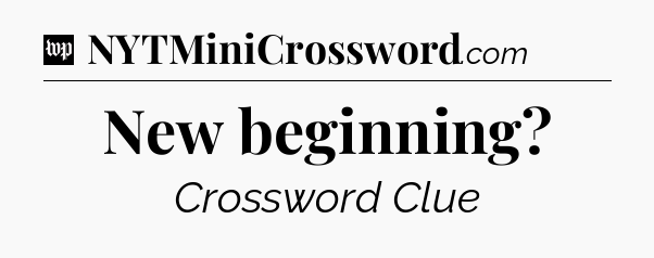 New beginning Crossword Clue
