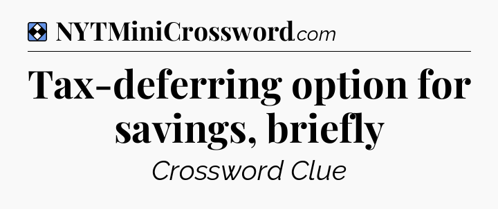 Solution: Tax-deferring option for savings, briefly - NYT Mini Crossword