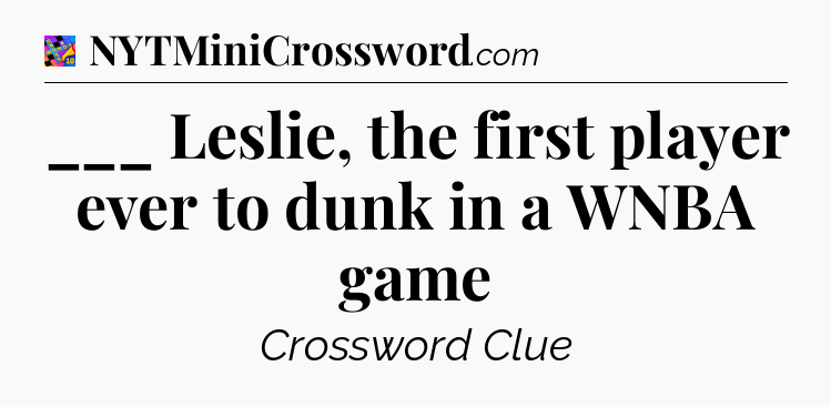 ___ Leslie, the first player ever to dunk in a WNBA game Crossword Clue
