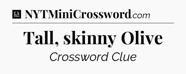 Tall, skinny Olive - LA Times Crossword