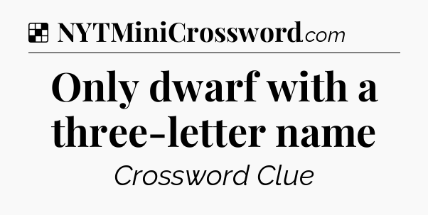 Solution: Only dwarf with a three-letter name - NYT Crossword