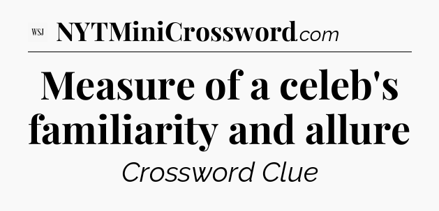 Measure of a celeb's familiarity and allure - WSJ Crossword