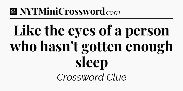 Like the eyes of a person who hasn't gotten enough sleep - LA Times Crossword