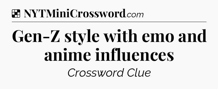 Solution: Gen-Z style with emo and anime influences - NYT Crossword