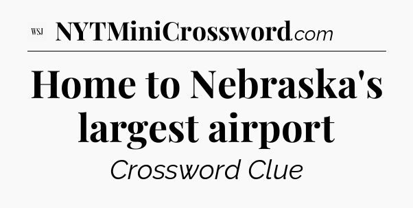 Home to Nebraska's largest airport - WSJ Crossword