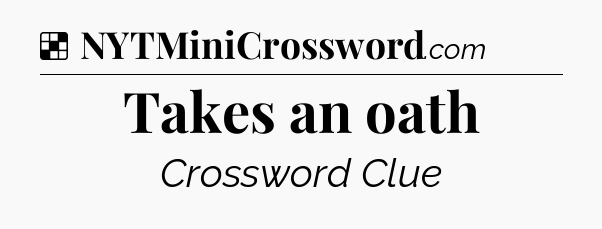 Solution: Takes an oath - NYT Crossword