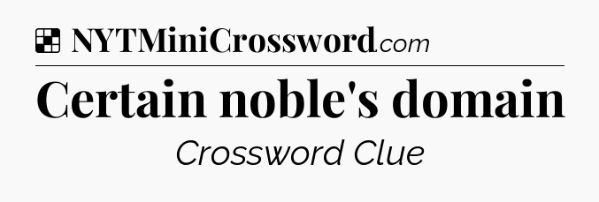 Solution: Certain noble's domain - NYT Crossword