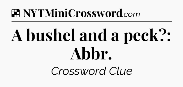 Solution: A bushel and a peck?: Abbr - NYT Crossword