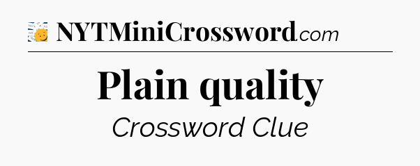 Plain quality - 7 Little Words