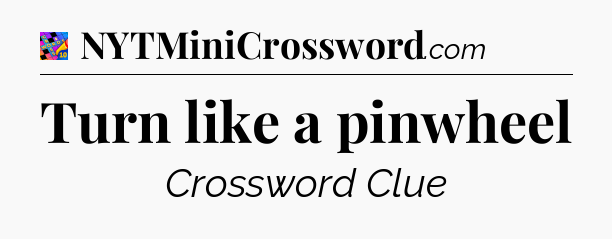 Turn like a pinwheel Crossword Clue
