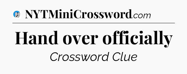 Hand over officially Crossword Clue