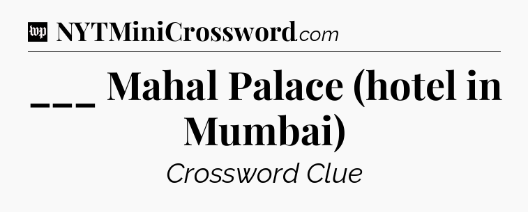 ___ Mahal Palace (hotel in Mumbai) Crossword Clue
