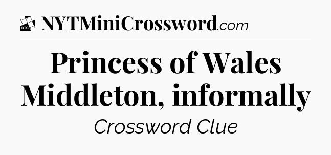 Princess of Wales Middleton, informally - Daily Themed Classic Crossword