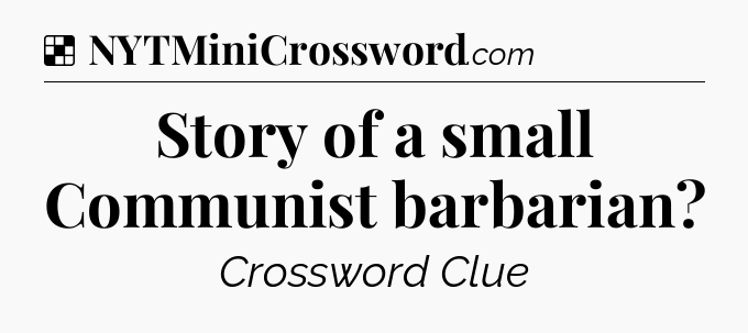 Solution: Story of a small Communist barbarian - NYT Crossword