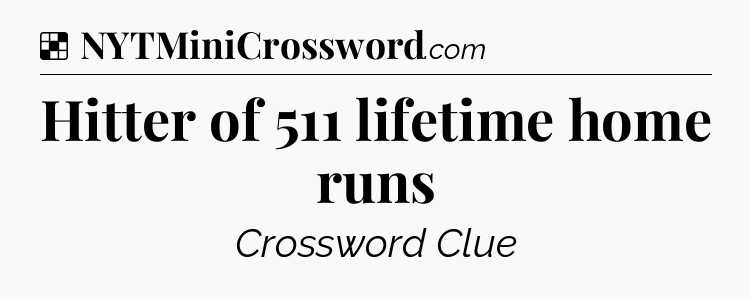Solution: Hitter of 511 lifetime home runs - NYT Crossword