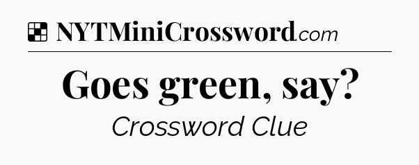 Solution: Goes green, say - NYT Crossword