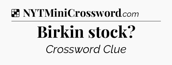 Solution: Birkin stock - NYT Crossword