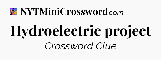 Hydroelectric project Crossword Clue