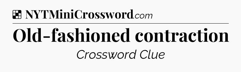 Solution: Old-fashioned contraction - NYT Crossword