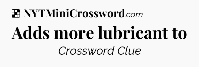 Solution: Adds more lubricant to - NYT Crossword