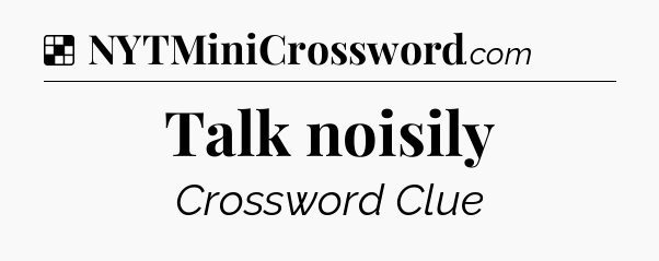 Solution: Talk noisily - NYT Crossword