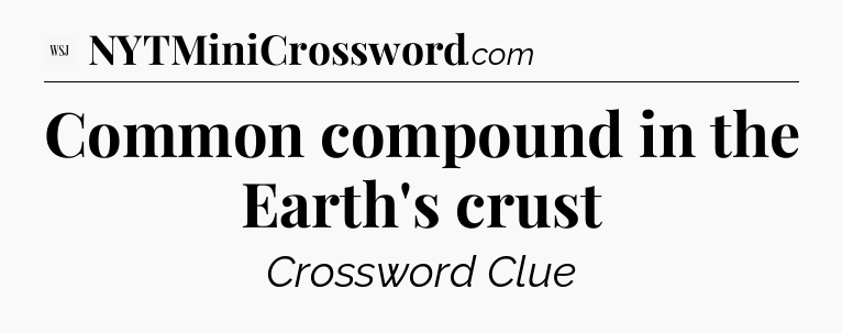 Common compound in the Earth's crust - WSJ Crossword
