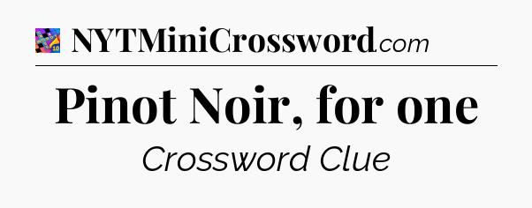 Pinot Noir, for one Crossword Clue