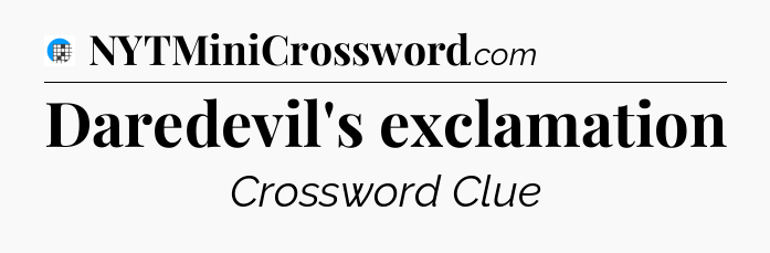 Daredevil's exclamation Crossword Clue