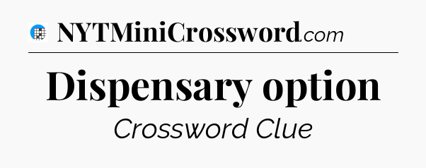 Dispensary option Crossword Clue