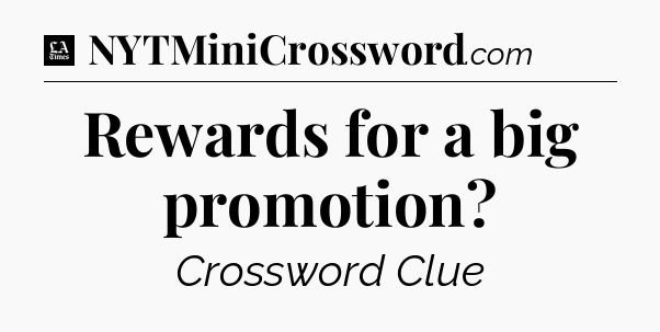 Rewards for a big promotion - LA Times Crossword