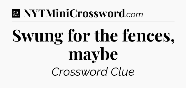 Swung for the fences, maybe - LA Times Crossword