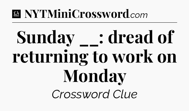 Sunday __: dread of returning to work on Monday - LA Times Crossword