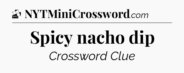 Spicy nacho dip - Daily Themed Mini Crossword