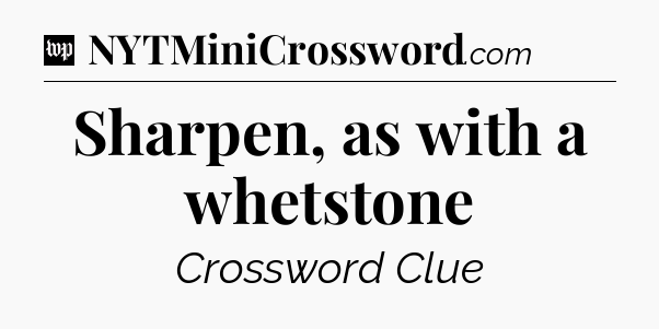 Sharpen, as with a whetstone Crossword Clue
