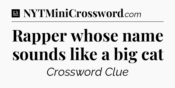 Rapper whose name sounds like a big cat - LA Times Crossword
