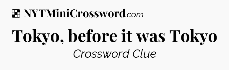 Solution: Tokyo, before it was Tokyo - NYT Crossword
