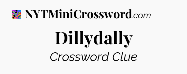 Dillydally Crossword Clue